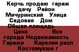 Керчь продаю  гараж-дачу › Район ­ Мичуринский › Улица ­ Садовая › Дом ­ 32 › Общая площадь ­ 24 › Цена ­ 50 000 - Все города Недвижимость » Гаражи   . Карелия респ.,Костомукша г.